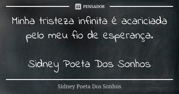 Minha tristeza infinita é acariciada pelo meu fio de esperança. Sidney Poeta Dos Sonhos... Frase de Sidney Poeta Dos Sonhos.