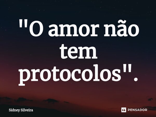 ⁠"O amor não tem protocolos".... Frase de Sidney Silveira.