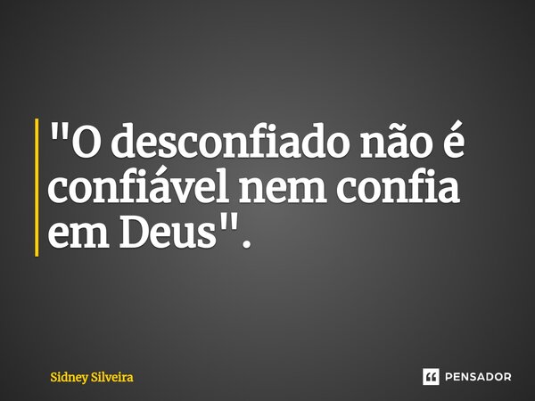 ⁠"O desconfiado não é confiável nem confia em Deus".... Frase de Sidney Silveira.