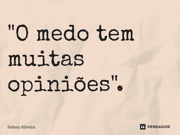 ⁠"O medo tem muitas opiniões".... Frase de Sidney Silveira.