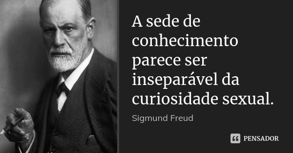 A sede de conhecimento parece ser inseparável da curiosidade sexual.... Frase de Sigmund Freud.