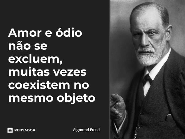 Amor e ódio não se excluem, muitas vezes coexistem no mesmo objeto⁠... Frase de Sigmund Freud.