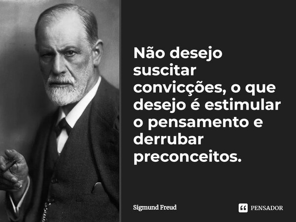 ⁠Não desejo suscitar convicções, o que desejo é estimular o pensamento e derrubar preconceitos.... Frase de Sigmund Freud.