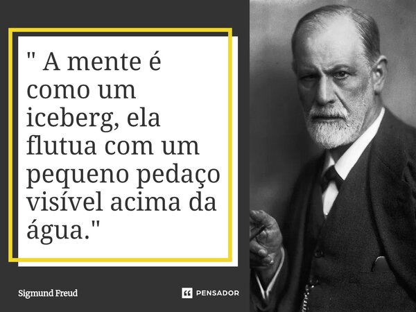 ⁠" A mente é como um iceberg, ela flutua com um pequeno pedaço visível acima da água. "... Frase de Sigmund Freud.