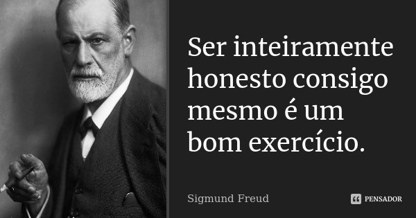 Ser inteiramente honesto consigo mesmo é um bom exercício.... Frase de Sigmund Freud.