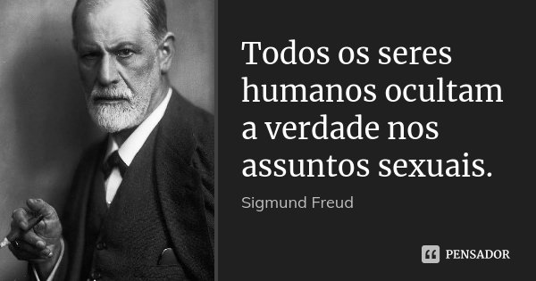 Todos os seres humanos ocultam a verdade nos assuntos sexuais.... Frase de Sigmund Freud.