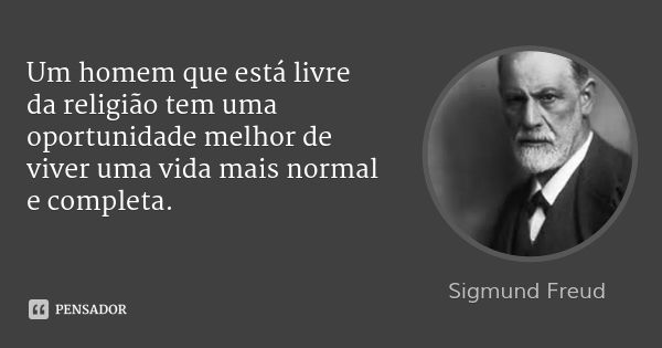 Um homem que está livre da religião tem uma oportunidade melhor de viver uma vida mais normal e completa.... Frase de Sigmund Freud.