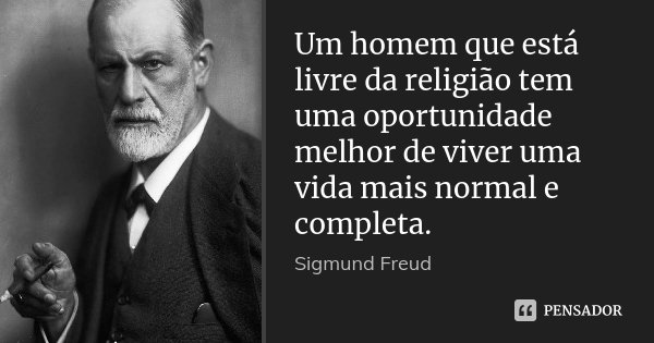 Um homem que está livre da religião tem uma oportunidade melhor de viver uma vida mais normal e completa.... Frase de Sigmund Freud.