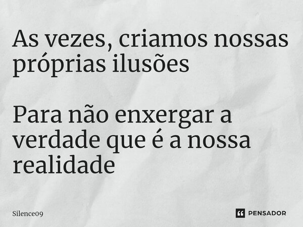 ⁠As vezes, criamos nossas próprias ilusões Para não enxergar a verdade que é a nossa realidade... Frase de Silence09.