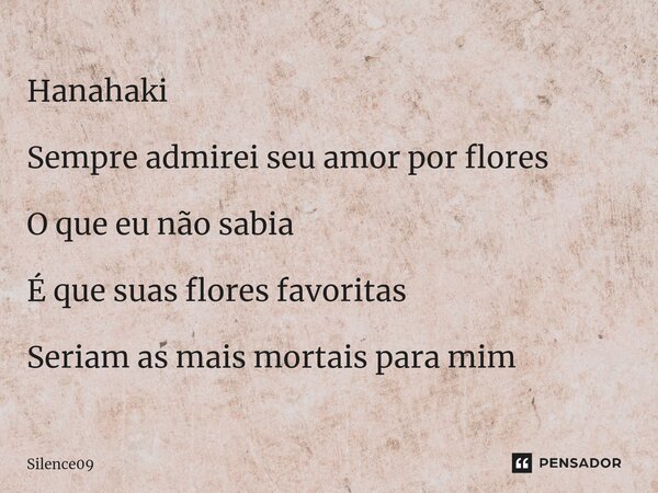 Hanahaki ⁠Sempre admirei seu amor por flores O que eu não sabia É que suas flores favoritas Seriam as mais mortais para mim... Frase de Silence09.