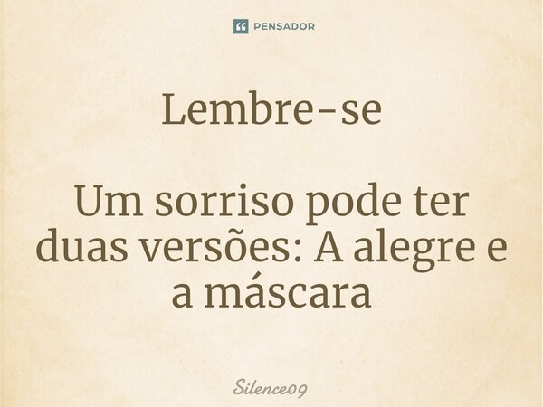 ⁠Lembre-se Um sorriso pode ter duas versões: A alegre e a máscara... Frase de Silence09.