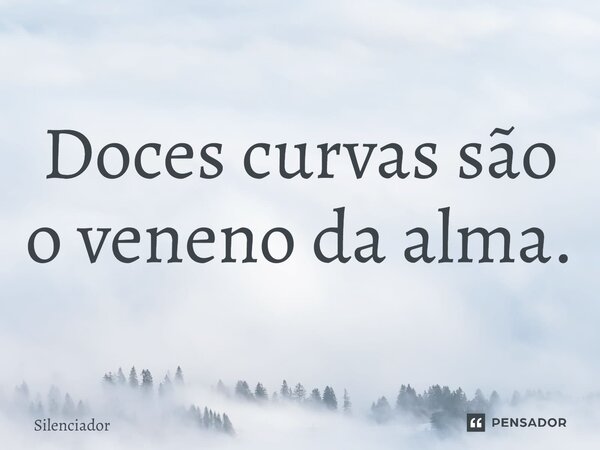 ⁠Doces curvas são o veneno da alma.... Frase de Silenciador.