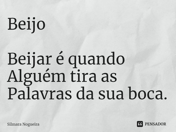 ⁠Beijo Beijar é quando
Alguém tira as
Palavras da sua boca.... Frase de Silmara Nogueira.