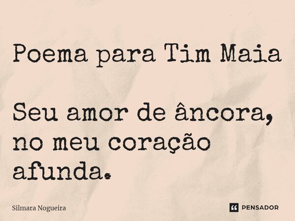 ⁠Poema para Tim Maia Seu amor de âncora, no meu coração afunda.... Frase de Silmara Nogueira.