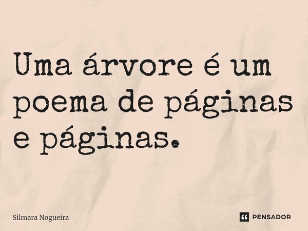 ⁠Uma árvore é um poema de páginas e páginas.... Frase de Silmara Nogueira.