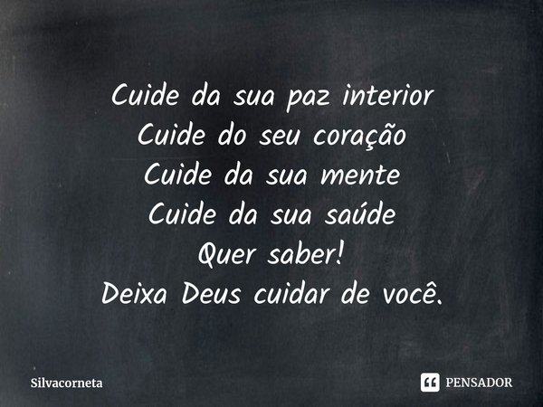 ⁠Cuide da sua paz interior
Cuide do seu coração
Cuide da sua mente
Cuide da sua saúde
Quer saber!
Deixa Deus cuidar de você.... Frase de Silvacorneta.