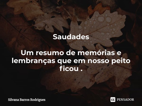 ⁠
Saudades Um resumo de memórias e lembranças que em nosso peito ficou .... Frase de Silvana Barros Rodrigues.