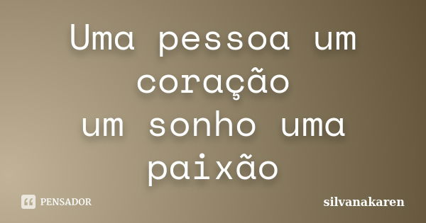 Uma pessoa um coração um sonho uma paixão... Frase de silvanakaren.