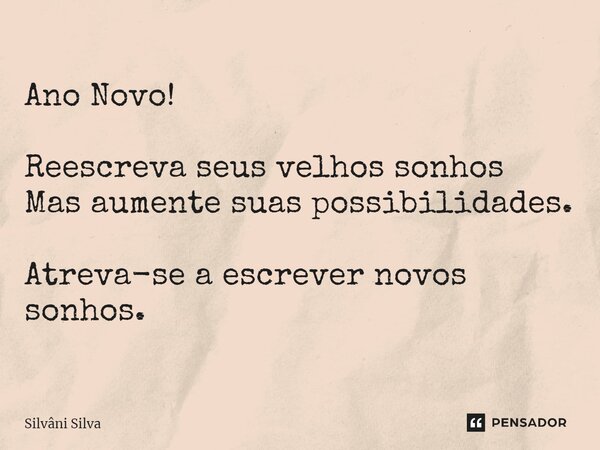 ⁠Ano Novo! Reescreva seus velhos sonhos Mas aumente suas possibilidades. Atreva-se a escrever novos sonhos.... Frase de Silvâni Silva.