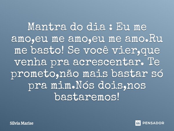 ⁠Mantra do dia : Eu me amo,eu me amo,eu me amo.Ru me basto! Se você vier,que venha pra acrescentar. Te prometo,não mais bastar só pra mim.Nós dois,nos bastaremo... Frase de Silvia Marise.