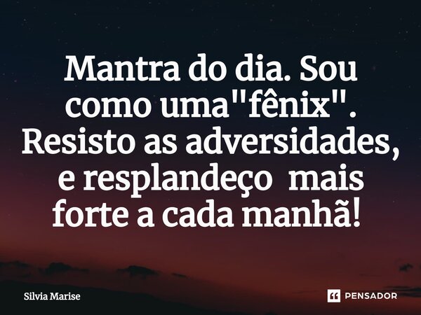 Mantra do dia. Sou como uma "fênix". Resisto as adversidades, e resplandeço mais forte a cada manhã! ⁠... Frase de Silvia Marise.