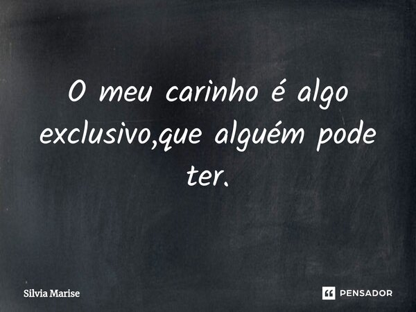 ⁠O meu carinho é algo exclusivo,que alguém pode ter.... Frase de Silvia Marise.