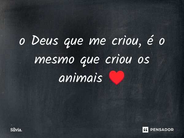 ⁠o Deus que me criou, é o mesmo que criou os animais ♥️... Frase de Sílvia..