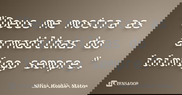 "Deus me mostra as armadilhas do inimigo sempre."... Frase de Silvia Roldão Matos.
