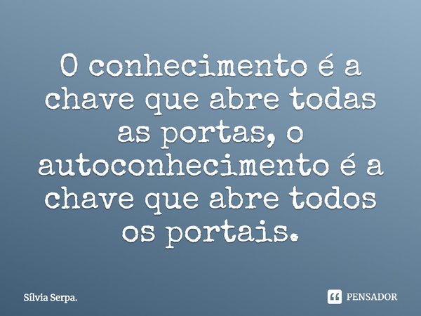 ⁠O conhecimento é a chave que abre todas as portas, o autoconhecimento é a chave que abre todos os portais.... Frase de Sílvia Serpa..