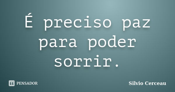 É preciso paz para poder sorrir.... Frase de Silvio Cerceau.