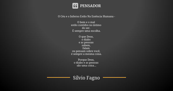 O Céu e o Inferno Estão Na Essência Humana - O bem e o mal estão contidos no íntimo do ser. É sempre uma escolha. O que Deus, o diabo e as pessoas sabem, falam ... Frase de Sílvio Fagno.