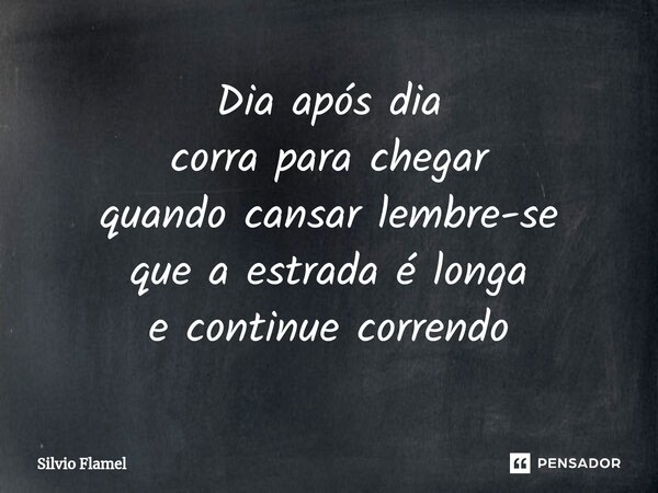 ⁠Dia após dia corra para chegar quando cansar lembre-se que a estrada é longa e continue correndo... Frase de Silvio Flamel.