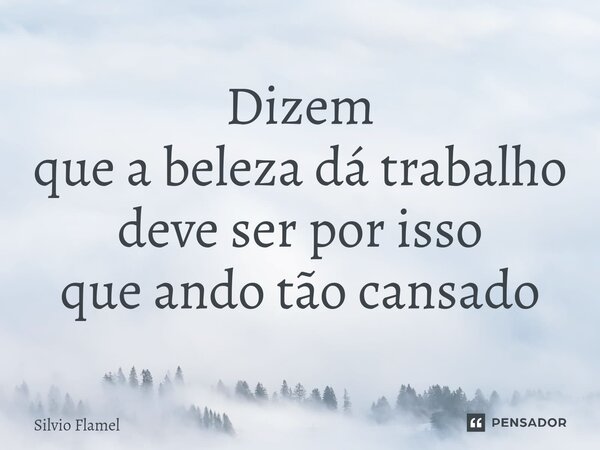 ⁠Dizem que a beleza dá trabalho deve ser por isso que ando tão cansado... Frase de Silvio Flamel.