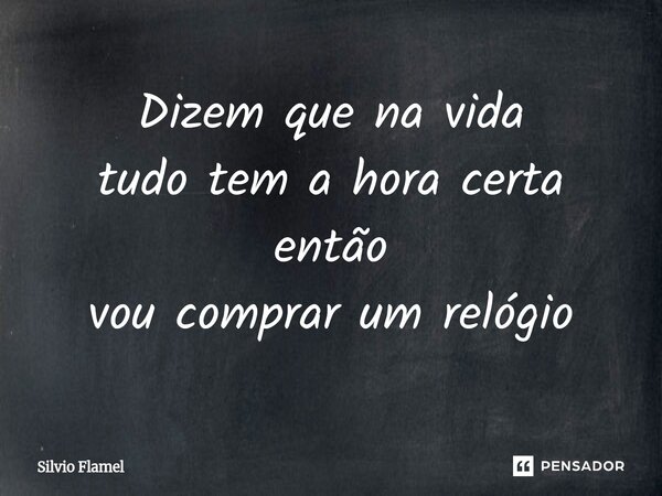 ⁠Dizem que na vida tudo tem a hora certa então vou comprar um relógio... Frase de Silvio Flamel.