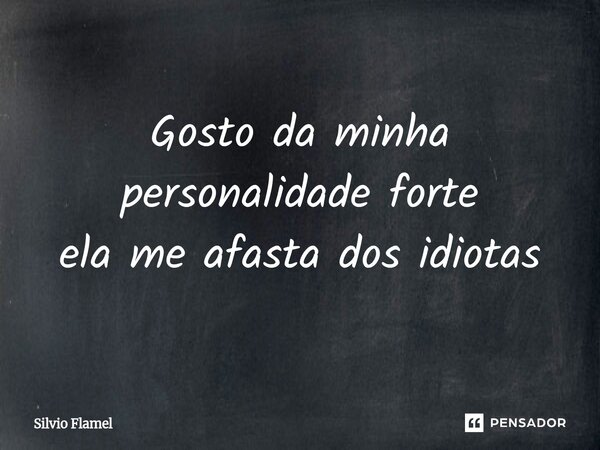 ⁠Gosto da minha personalidade forte ela me afasta dos idiotas... Frase de Silvio Flamel.