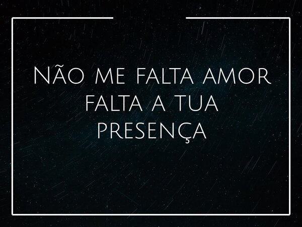 Não me falta amor falta a tua presença... Frase de Silvio Flamel.