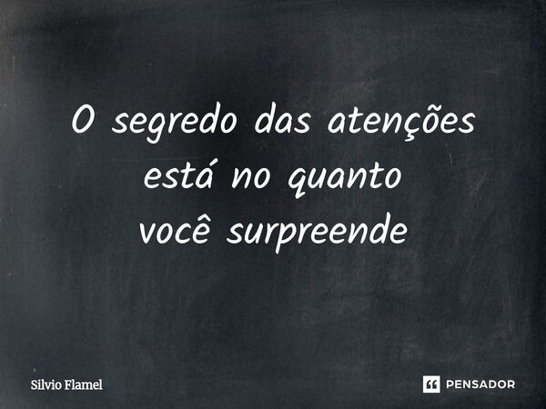 ⁠O segredo das atenções está no quanto você surpreende... Frase de Silvio Flamel.