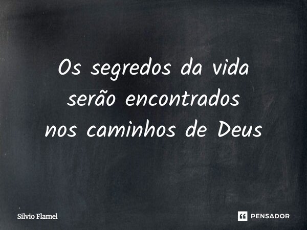 ⁠⁠Os segredos da vida serão encontrados nos caminhos de Deus... Frase de Silvio Flamel.