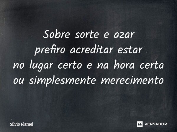 ⁠Sobre sorte e azar prefiro acreditar estar no lugar certoe na hora certa ou simplesmente merecimento... Frase de Silvio Flamel.