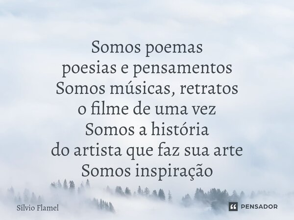 ⁠Somos poemas poesias e pensamentos Somos músicas, retratos o filme de uma vez Somos a história do artistaque faz sua arte Somos inspiração... Frase de Silvio Flamel.