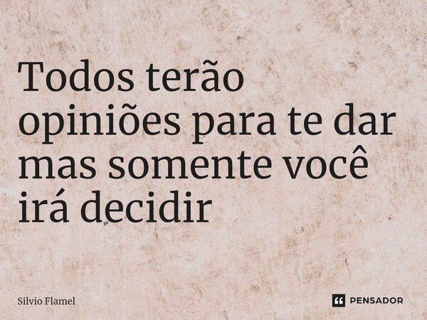 ⁠Todos terão opiniões para te dar mas somente você irá decidir... Frase de Silvio Flamel.