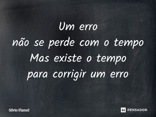 ⁠Um erro não se perde com o tempo Mas existe o tempo para corrigir um erro... Frase de Silvio Flamel.