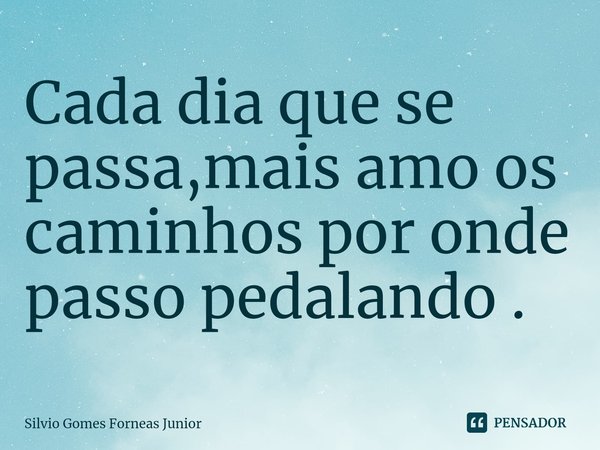 Cada dia que se passa,mais amo os caminhos por onde passo pedalando .⁠... Frase de Silvio Gomes Forneas Junior.