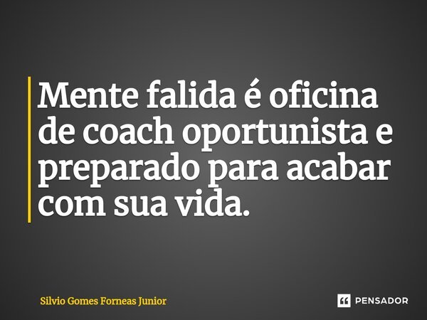 ⁠Mente falida é oficina de coach oportunista e preparado para acabar com sua vida.... Frase de Silvio Gomes Forneas Junior.