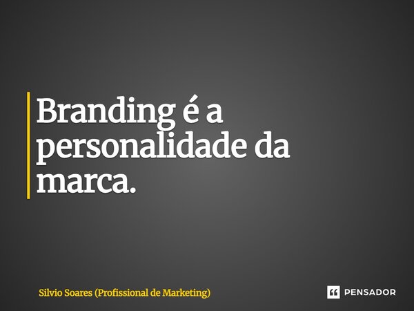 Branding é a personalidade da marca.⁠... Frase de Silvio Soares (Profissional de Marketing).