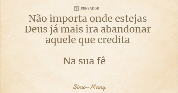 Não importa onde estejas Deus já mais ira abandonar aquele que credita Na sua fê... Frase de Simo-Many.