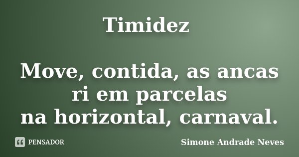 Timidez Move, contida, as ancas ri em parcelas na horizontal, carnaval.... Frase de Simone Andrade Neves.