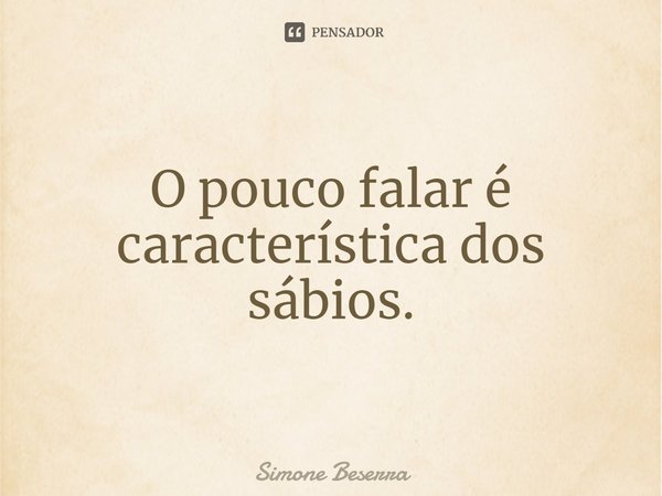 ⁠O pouco falar é característica dos sábios.... Frase de Simone Beserra.