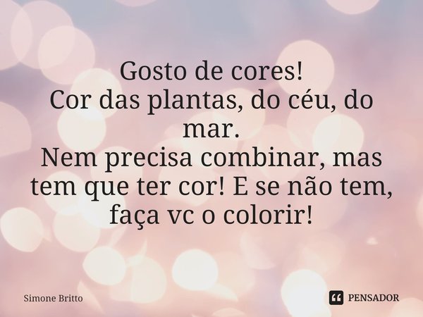 ⁠Gosto de cores!
Cor das plantas, do céu, do mar.
Nem precisa combinar, mas tem que ter cor! E se não tem, faça vc o colorir!... Frase de Simone Britto.