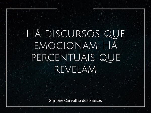 Há discursos que emocionam. Há percentuais que revelam.... Frase de Simone Carvalho dos Santos.